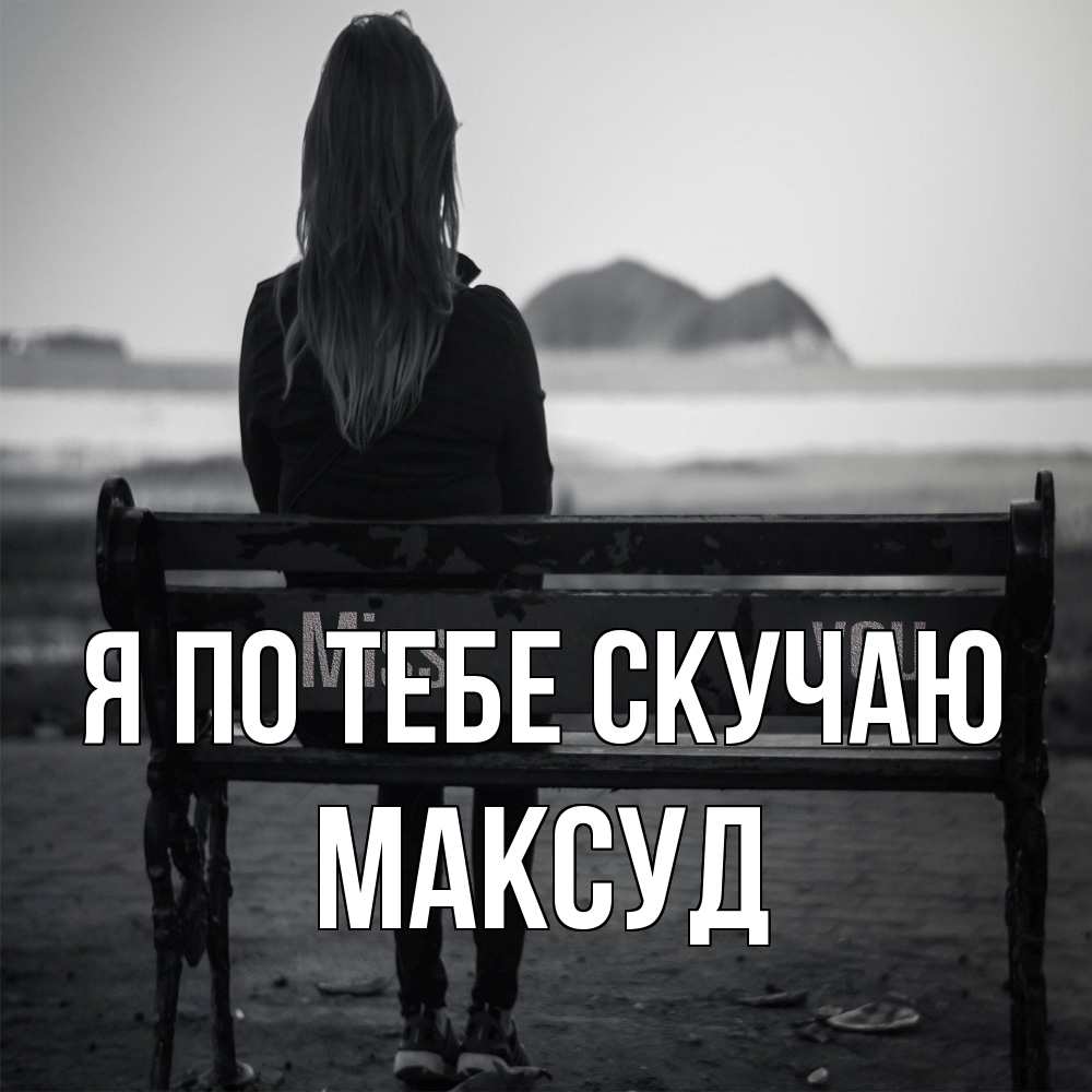 Открытка на каждый день с именем, Максуд Я по тебе скучаю девушка одна Прикольная открытка с пожеланием онлайн скачать бесплатно 