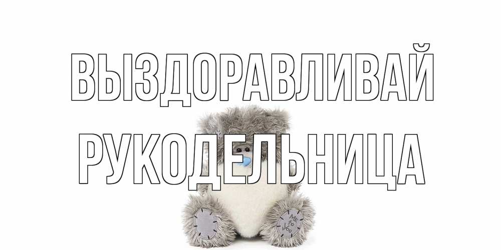 Открытка на каждый день с именем, Рукодельница Выздоравливай не болейте и выздоравливайте быстрее Прикольная открытка с пожеланием онлайн скачать бесплатно 