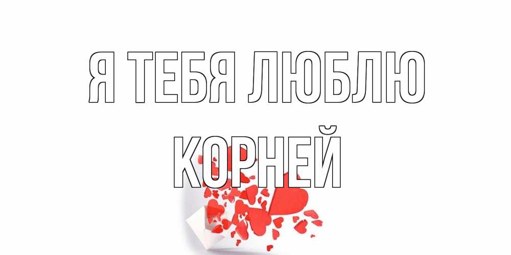 Открытка на каждый день с именем, Корней Я тебя люблю конверт, сердце Прикольная открытка с пожеланием онлайн скачать бесплатно 
