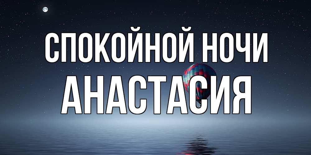 Открытка на каждый день с именем, Анастасия Спокойной ночи ночная открытка Прикольная открытка с пожеланием онлайн скачать бесплатно 