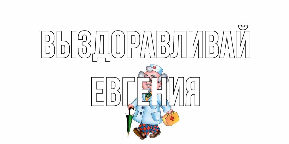 Открытка на каждый день с именем, Евгения Выздоравливай не болей Прикольная открытка с пожеланием онлайн скачать бесплатно 