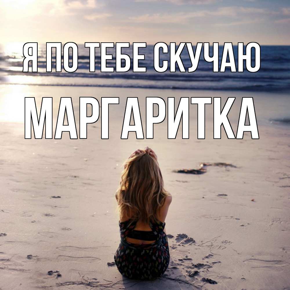 Открытка на каждый день с именем, Маргаритка Я по тебе скучаю тебя 1 Прикольная открытка с пожеланием онлайн скачать бесплатно 