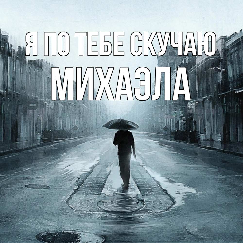 Открытка на каждый день с именем, Михаэла Я по тебе скучаю мне плохо без тебя Прикольная открытка с пожеланием онлайн скачать бесплатно 