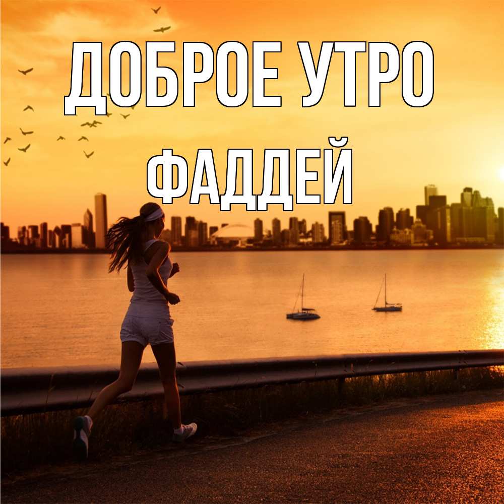 Открытка на каждый день с именем, Фаддей Доброе утро девушка бежит Прикольная открытка с пожеланием онлайн скачать бесплатно 