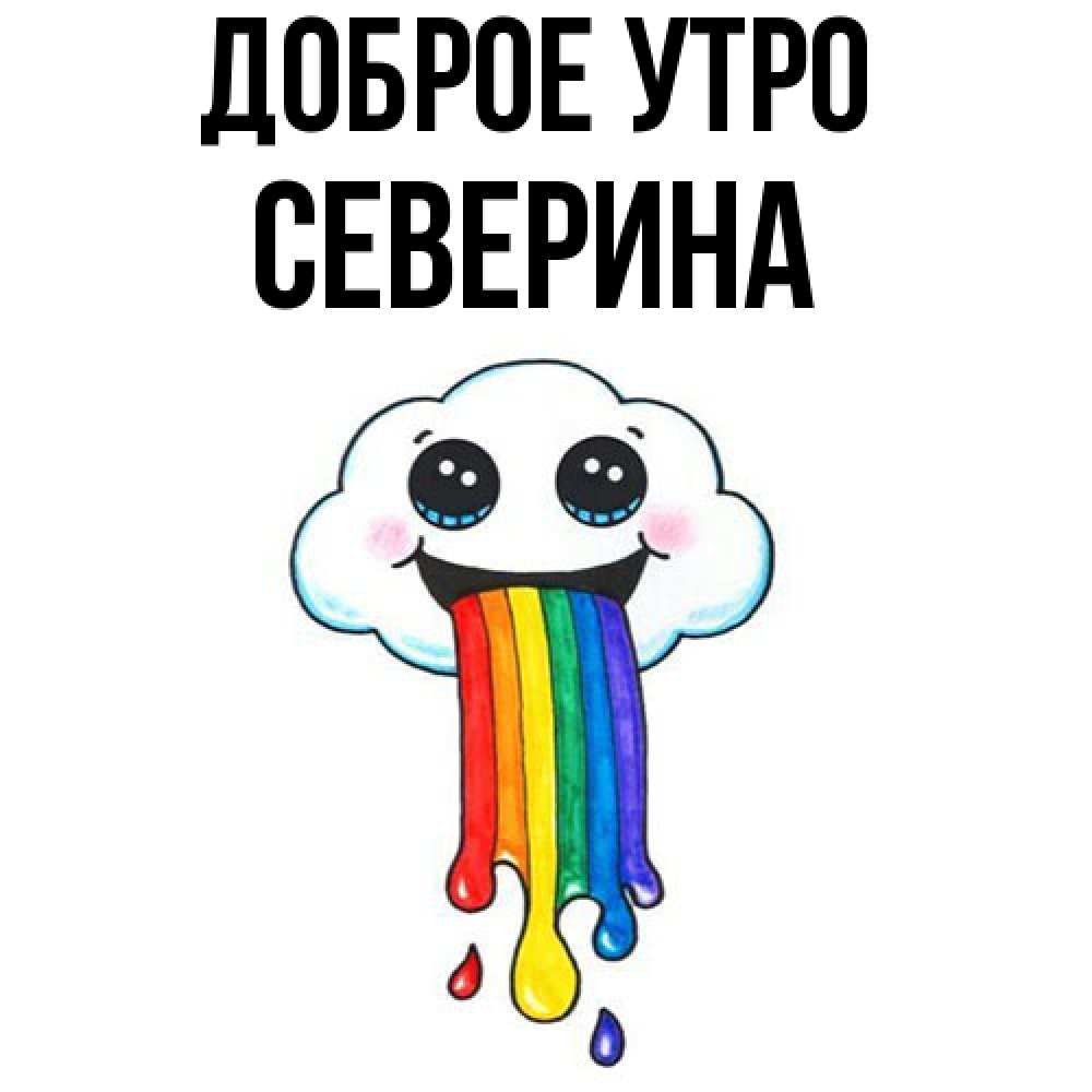 Открытка на каждый день с именем, Северина Доброе утро утречко Прикольная открытка с пожеланием онлайн скачать бесплатно 