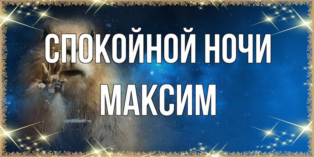 Открытка на каждый день с именем, Максим Спокойной ночи спокойной ночи сладких снов Прикольная открытка с пожеланием онлайн скачать бесплатно 