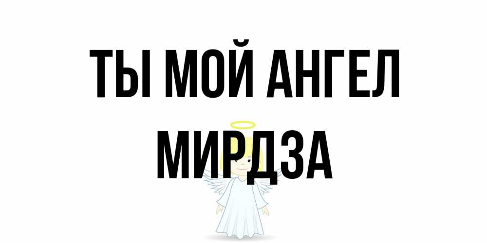 Открытка на каждый день с именем, Мирдза Ты мой ангел ангел Прикольная открытка с пожеланием онлайн скачать бесплатно 