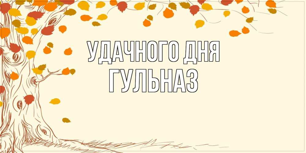 Открытка на каждый день с именем, Гульназ Удачного дня осенний листопад Прикольная открытка с пожеланием онлайн скачать бесплатно 
