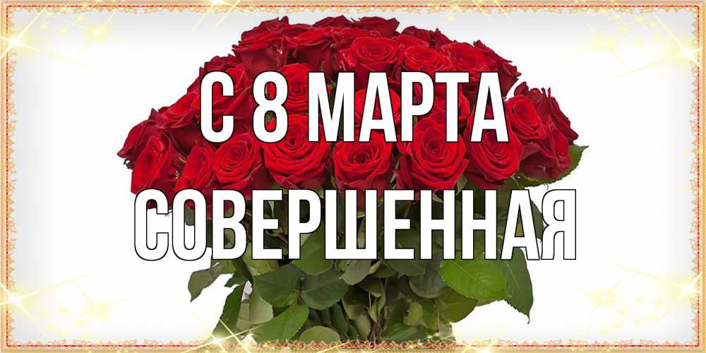Открытка на каждый день с именем, Совершенная C 8 МАРТА поздравляю с 8 марта Прикольная открытка с пожеланием онлайн скачать бесплатно 