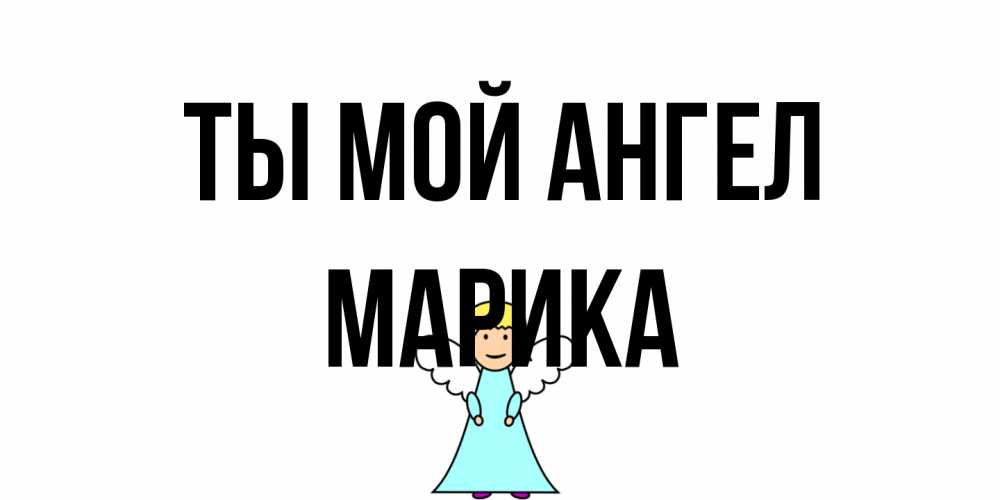 Открытка на каждый день с именем, Марика Ты мой ангел ангел Прикольная открытка с пожеланием онлайн скачать бесплатно 