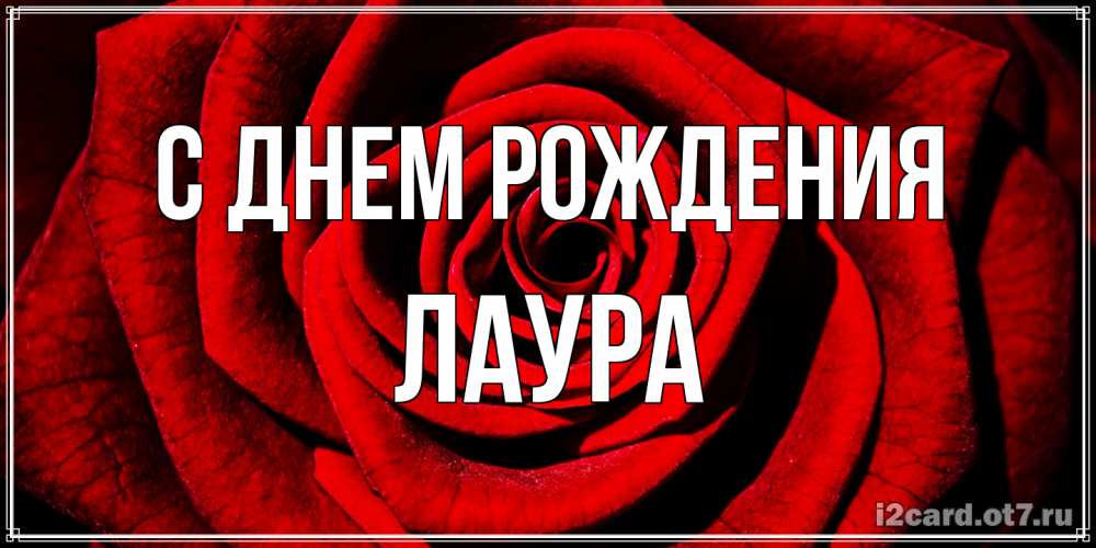 Открытка на каждый день с именем, Лаура С днем рождения алая роза Прикольная открытка с пожеланием онлайн скачать бесплатно 