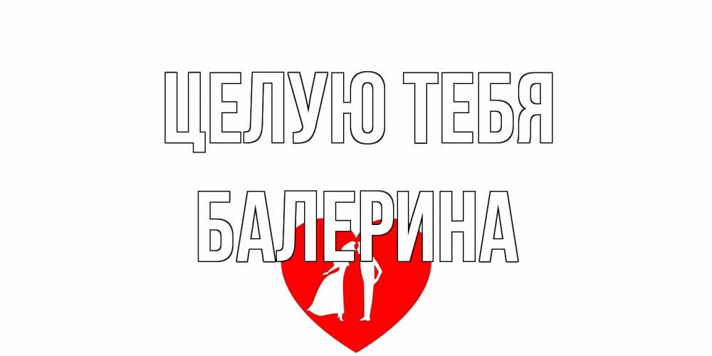 Открытка на каждый день с именем, Балерина Целую тебя сердце Прикольная открытка с пожеланием онлайн скачать бесплатно 