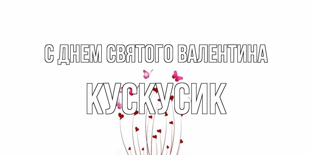 Открытка на каждый день с именем, кускусик С днем Святого Валентина валентинку подписать онлайн на день всех влюбленных Прикольная открытка с пожеланием онлайн скачать бесплатно 