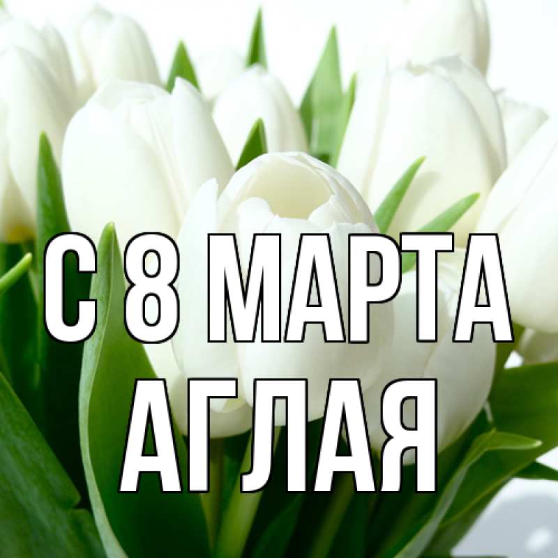 Картинка C 8 МАРТА, Аглая