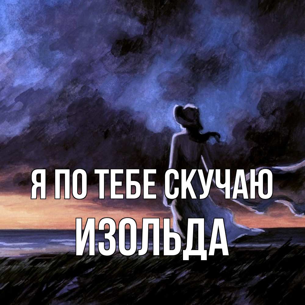 Открытка на каждый день с именем, Изольда Я по тебе скучаю тут 2 Прикольная открытка с пожеланием онлайн скачать бесплатно 