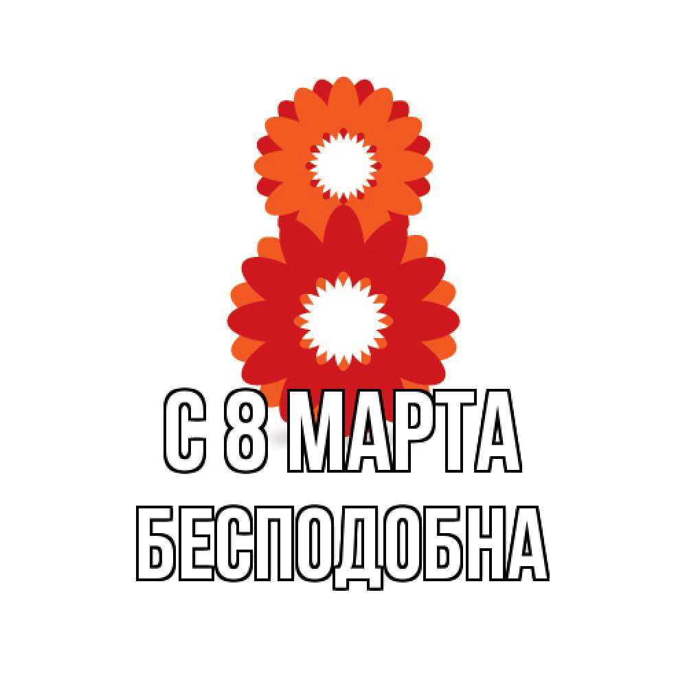Открытка на каждый день с именем, Бесподобна C 8 МАРТА восьмерка из лепестков Прикольная открытка с пожеланием онлайн скачать бесплатно 