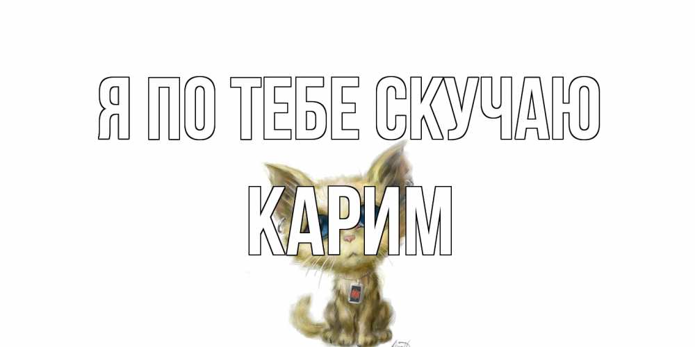 Открытка на каждый день с именем, Карим Я по тебе скучаю я по тебе скучаю открытки для любимых с именем Прикольная открытка с пожеланием онлайн скачать бесплатно 