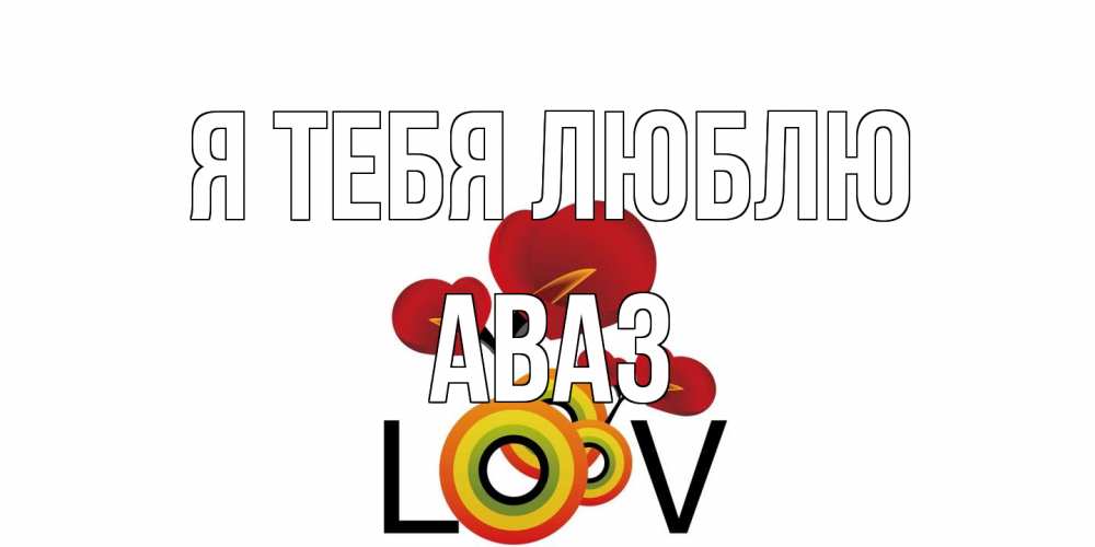 Открытка на каждый день с именем, Аваз Я тебя люблю цветы Прикольная открытка с пожеланием онлайн скачать бесплатно 