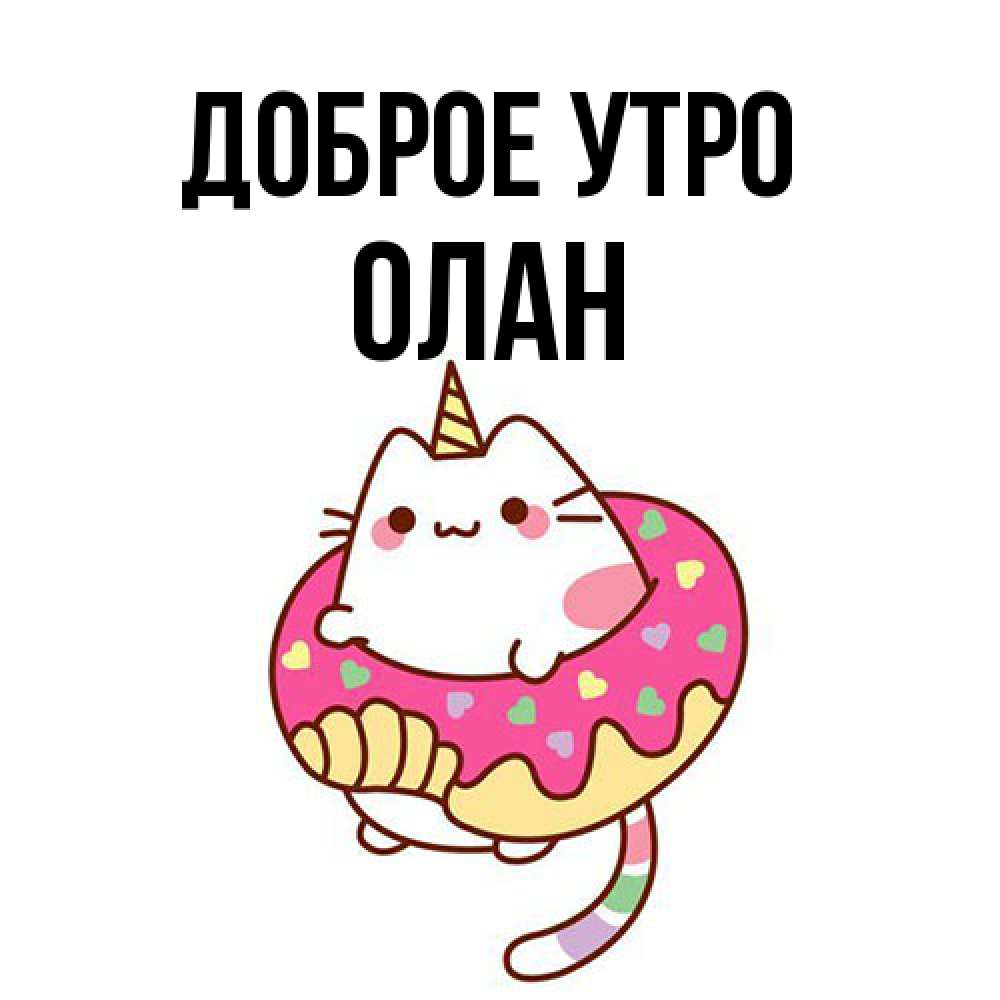 Открытка на каждый день с именем, Олан Доброе утро кот в бублике Прикольная открытка с пожеланием онлайн скачать бесплатно 