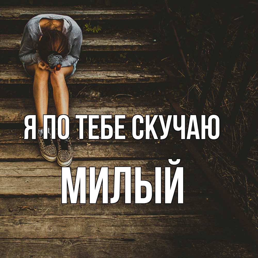 Открытка на каждый день с именем, Милый Я по тебе скучаю грущу Прикольная открытка с пожеланием онлайн скачать бесплатно 