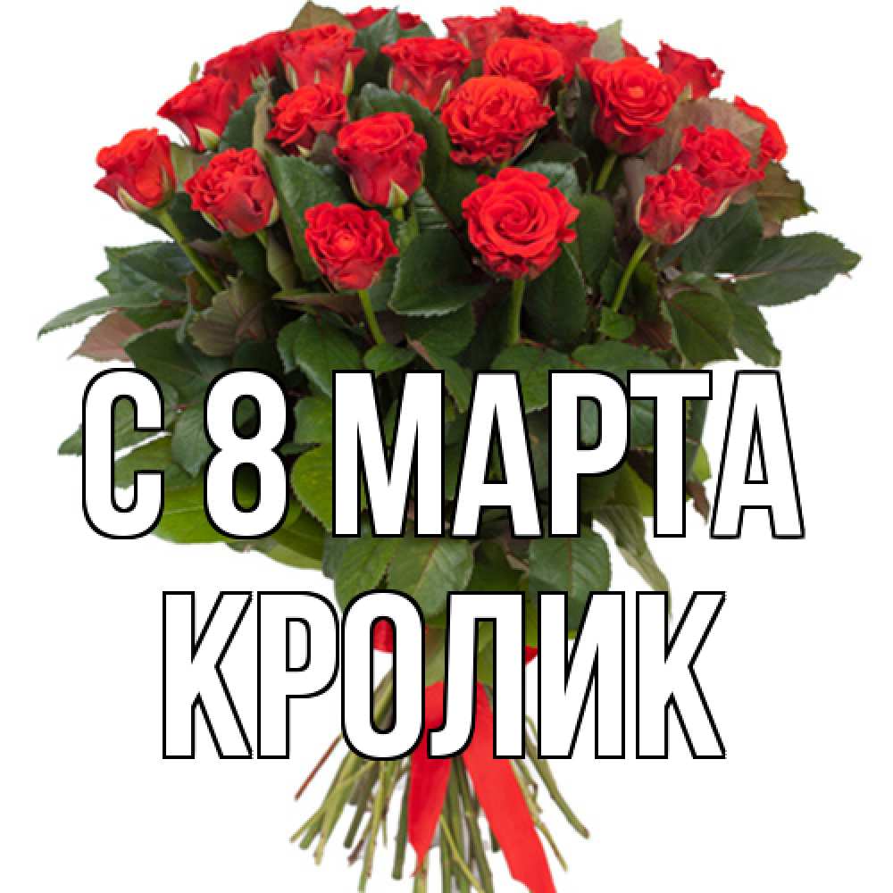 Открытка на каждый день с именем, кролик C 8 МАРТА цветы на 8 марта 1 Прикольная открытка с пожеланием онлайн скачать бесплатно 