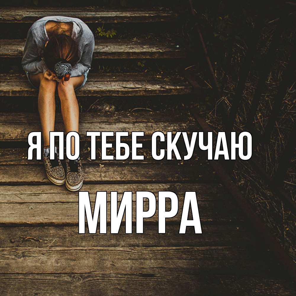 Открытка на каждый день с именем, Мирра Я по тебе скучаю грущу Прикольная открытка с пожеланием онлайн скачать бесплатно 