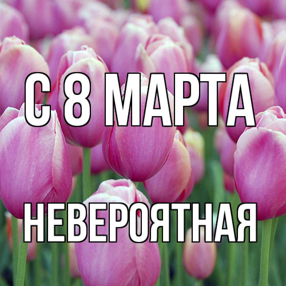 Открытка на каждый день с именем, невероятная C 8 МАРТА на международный женский день 3 Прикольная открытка с пожеланием онлайн скачать бесплатно 