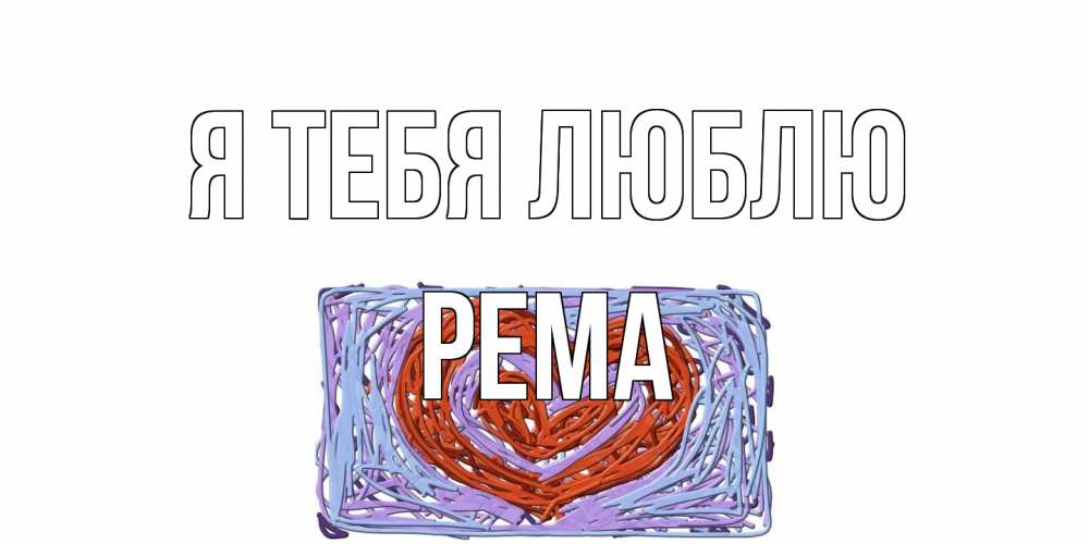 Открытка на каждый день с именем, Рема Я тебя люблю сердце Прикольная открытка с пожеланием онлайн скачать бесплатно 