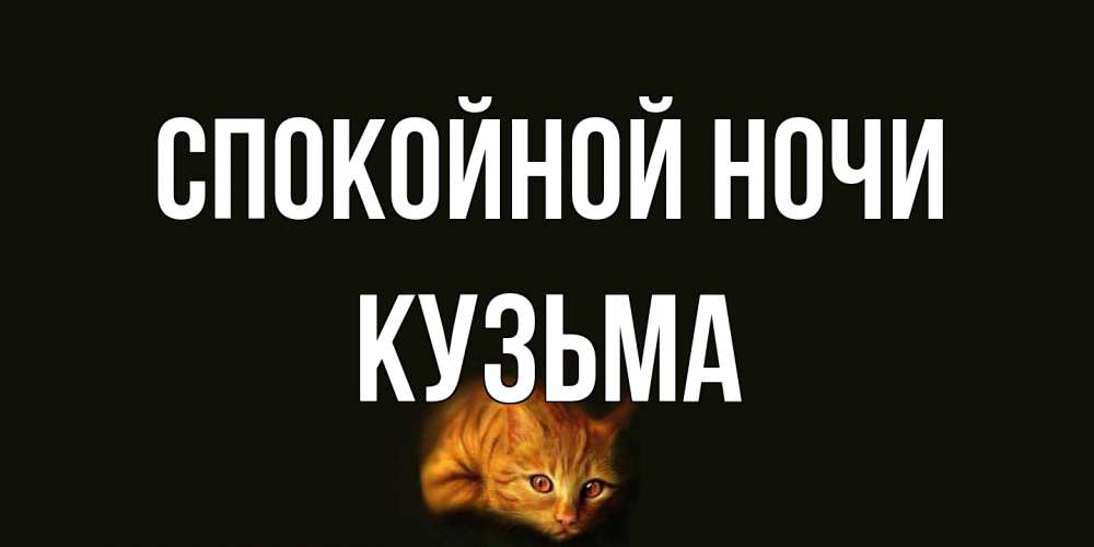 Открытка на каждый день с именем, Кузьма Спокойной ночи кот Прикольная открытка с пожеланием онлайн скачать бесплатно 