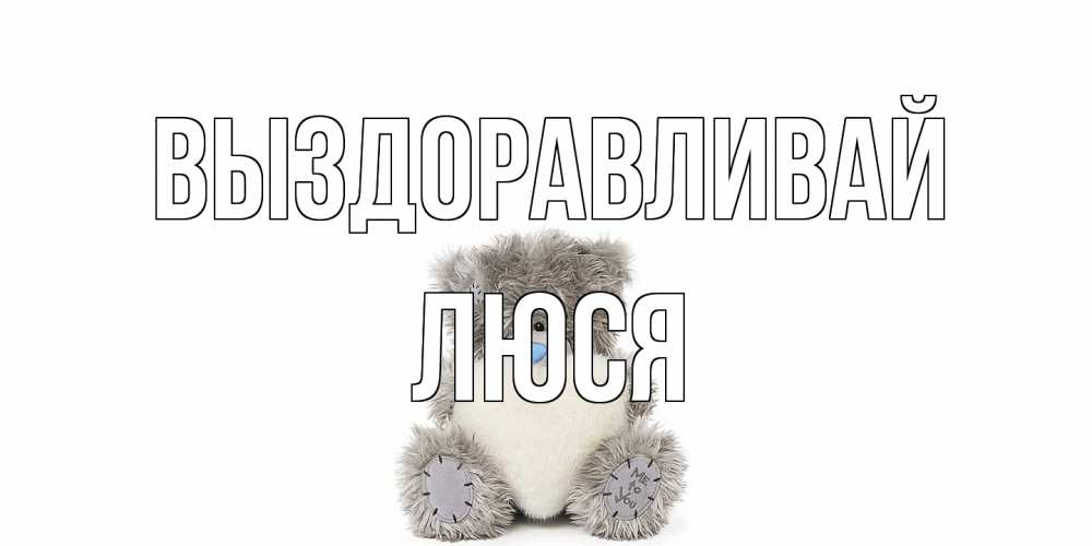 Открытка на каждый день с именем, Люся Выздоравливай не болейте и выздоравливайте быстрее Прикольная открытка с пожеланием онлайн скачать бесплатно 