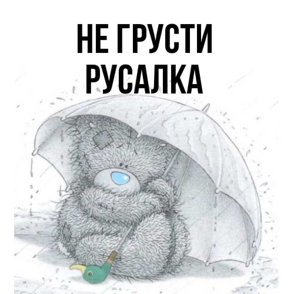 Открытка на каждый день с именем, Русалка Не грусти спасите мишку Тедди Прикольная открытка с пожеланием онлайн скачать бесплатно 