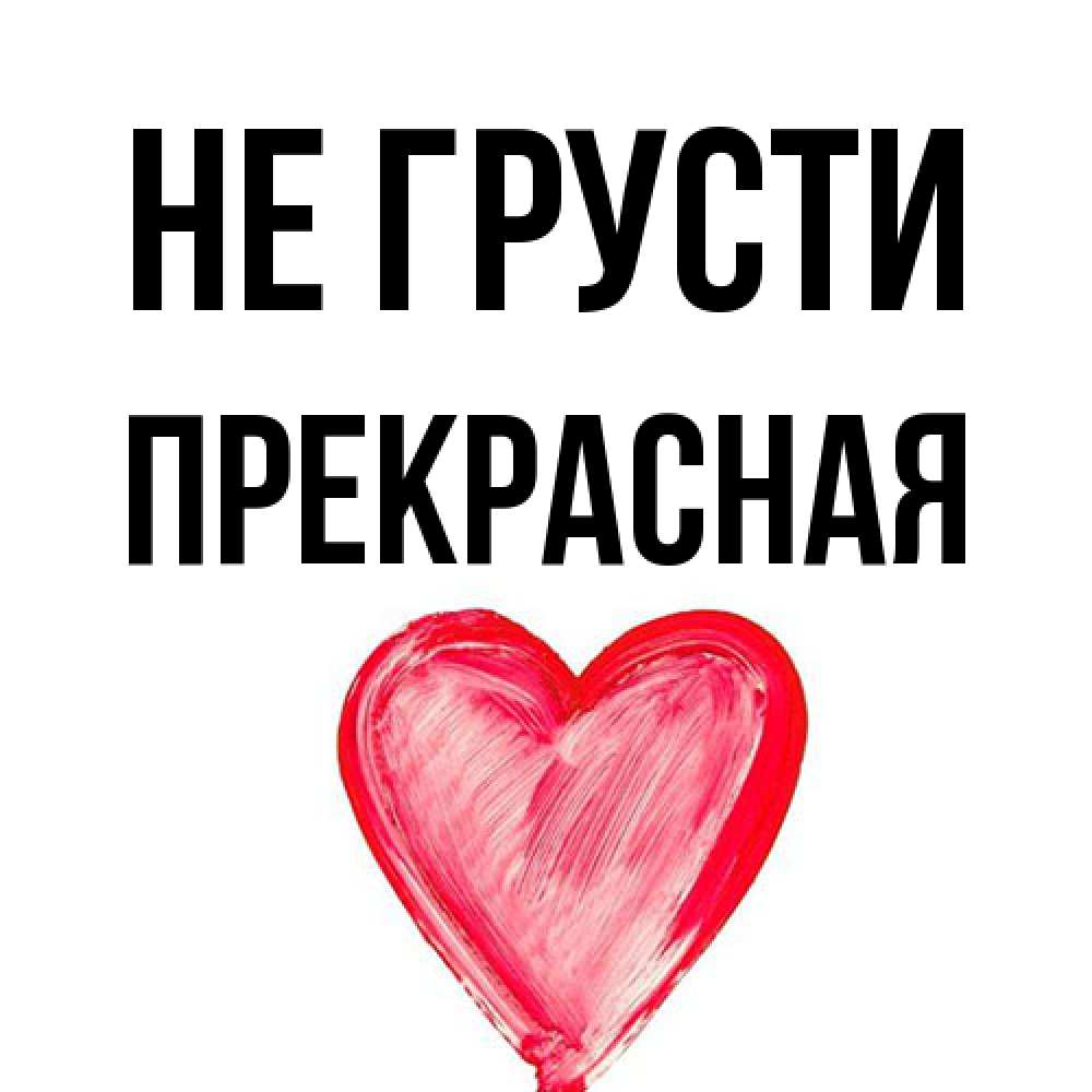 Открытка на каждый день с именем, Пpекpасная Не грусти сердечко Прикольная открытка с пожеланием онлайн скачать бесплатно 