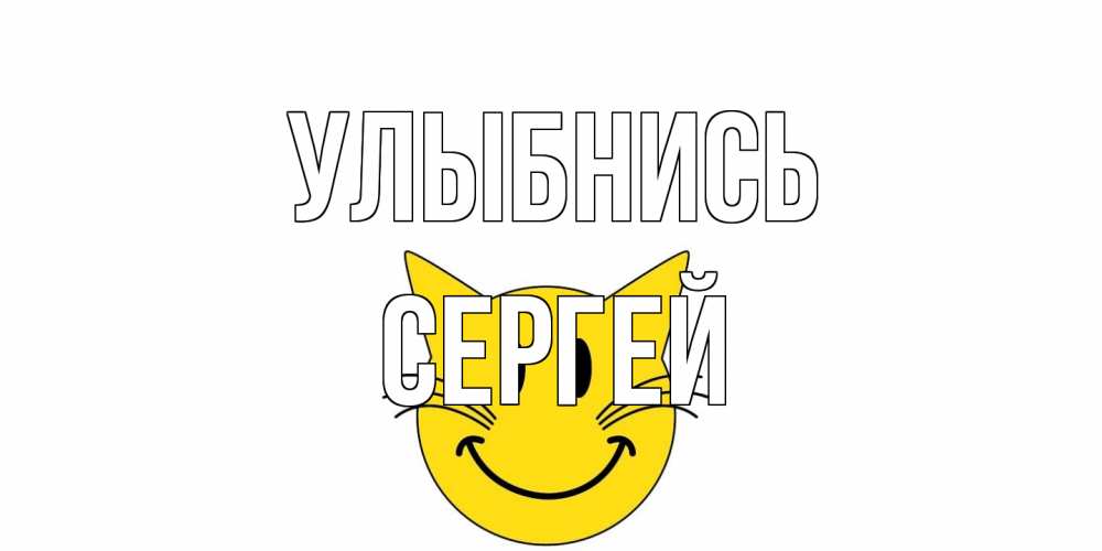 Открытка на каждый день с именем, Сергей Улыбнись кот, улыбка Прикольная открытка с пожеланием онлайн скачать бесплатно 
