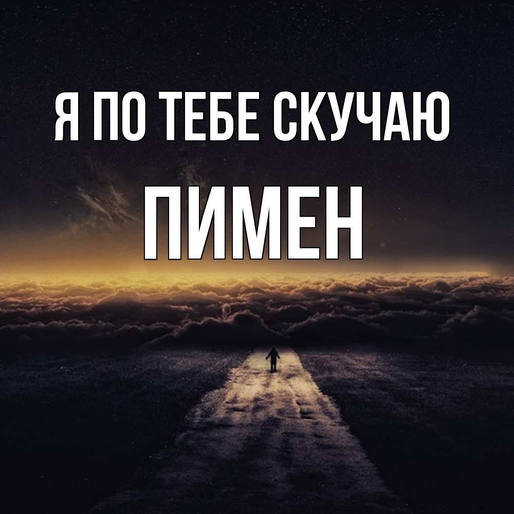 Открытка на каждый день с именем, Пимен Я по тебе скучаю идем Прикольная открытка с пожеланием онлайн скачать бесплатно 