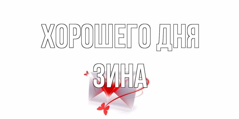 Открытка на каждый день с именем, Зина Хорошего дня конверт с сердечком Прикольная открытка с пожеланием онлайн скачать бесплатно 