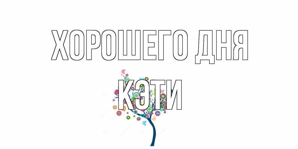 Открытка на каждый день с именем, Кэти Хорошего дня открытка на каждый день Прикольная открытка с пожеланием онлайн скачать бесплатно 