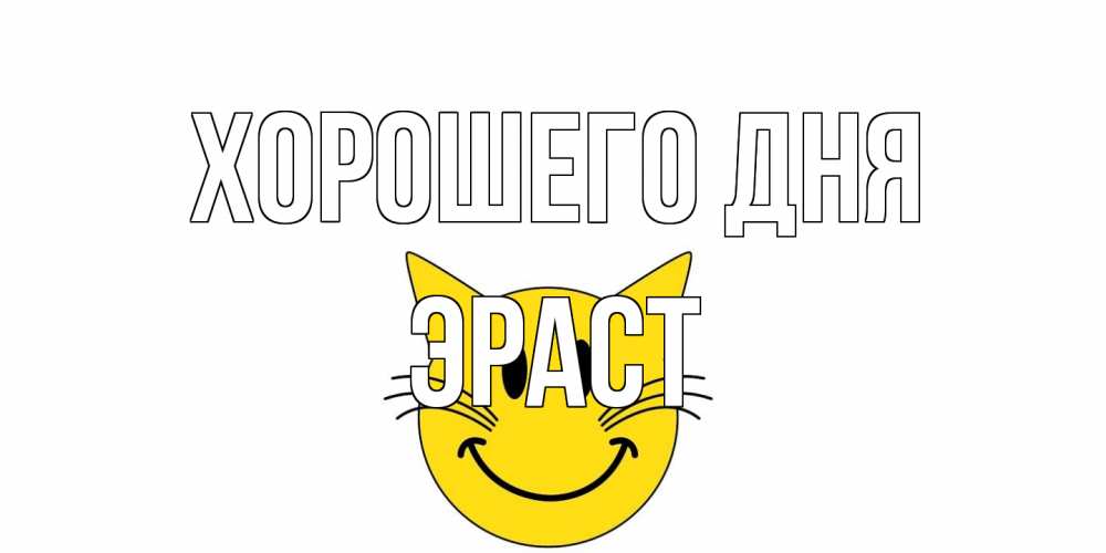 Открытка на каждый день с именем, Эраст Хорошего дня открытка с котом Прикольная открытка с пожеланием онлайн скачать бесплатно 