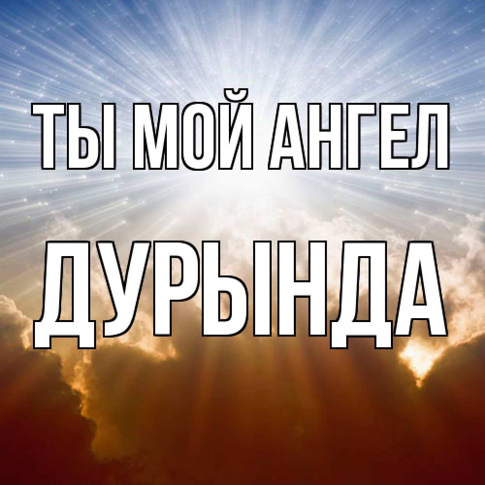 Открытка на каждый день с именем, Дурында Ты мой ангел ангельский свет на небе Прикольная открытка с пожеланием онлайн скачать бесплатно 