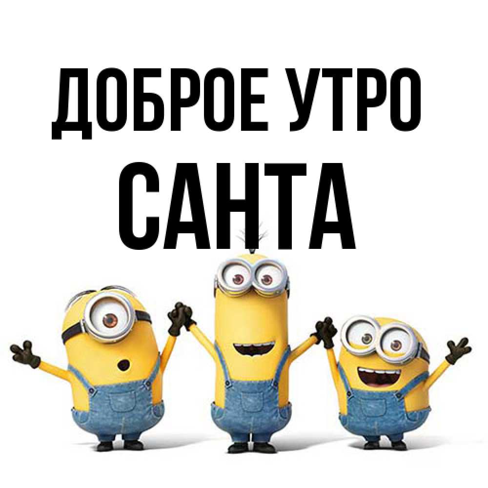 Открытка на каждый день с именем, Санта Доброе утро бодренького утра Прикольная открытка с пожеланием онлайн скачать бесплатно 