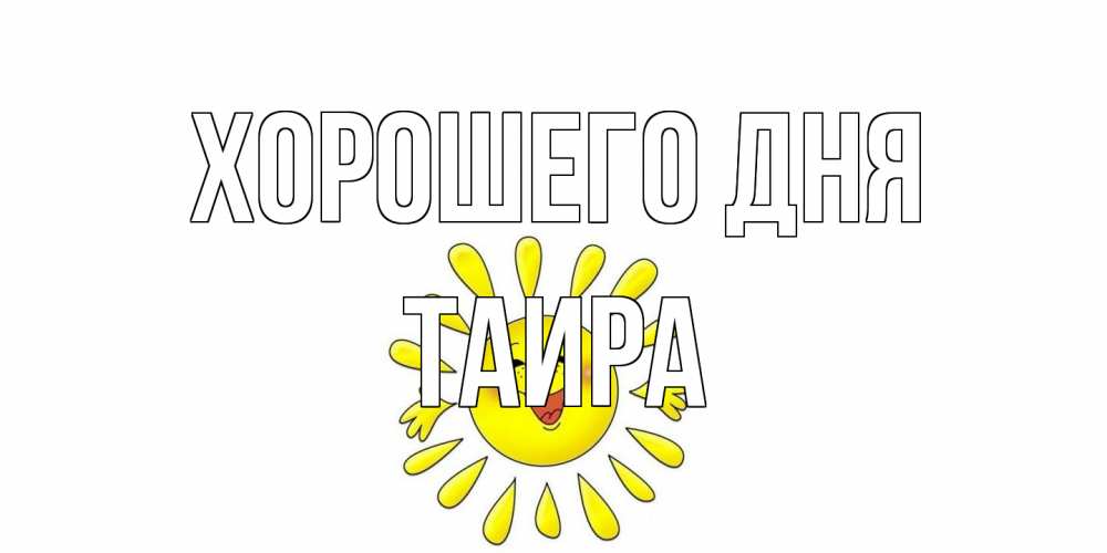 Открытка на каждый день с именем, Таира Хорошего дня открытка на каждый день Прикольная открытка с пожеланием онлайн скачать бесплатно 