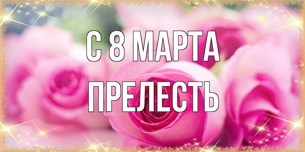 Открытка на каждый день с именем, прелесть C 8 МАРТА блестящая открытка для женщины на международный женский день Прикольная открытка с пожеланием онлайн скачать бесплатно 