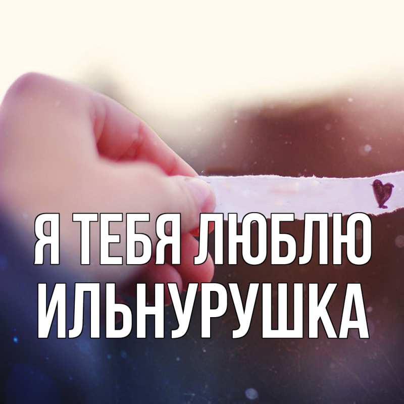 Открытка с именем, Ильнурушка, Я тебя люблю
