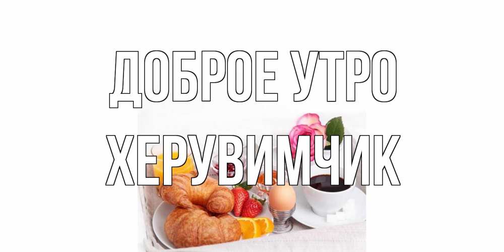 Открытка на каждый день с именем, Хеpувимчик Доброе утро завтрак Прикольная открытка с пожеланием онлайн скачать бесплатно 