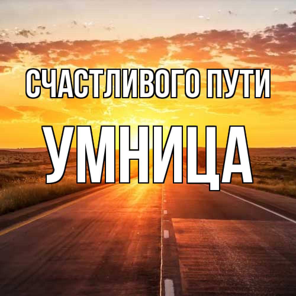 Открытка на каждый день с именем, Умница Счастливого пути солнечный свет, закат Прикольная открытка с пожеланием онлайн скачать бесплатно 