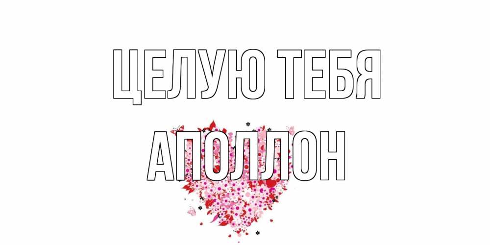 Открытка на каждый день с именем, Аполлон Целую тебя сердце Прикольная открытка с пожеланием онлайн скачать бесплатно 
