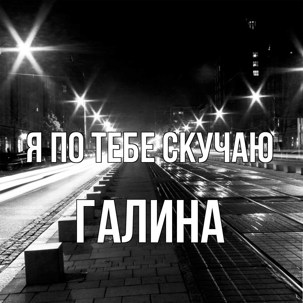 Открытка на каждый день с именем, галина Я по тебе скучаю проспект Прикольная открытка с пожеланием онлайн скачать бесплатно 
