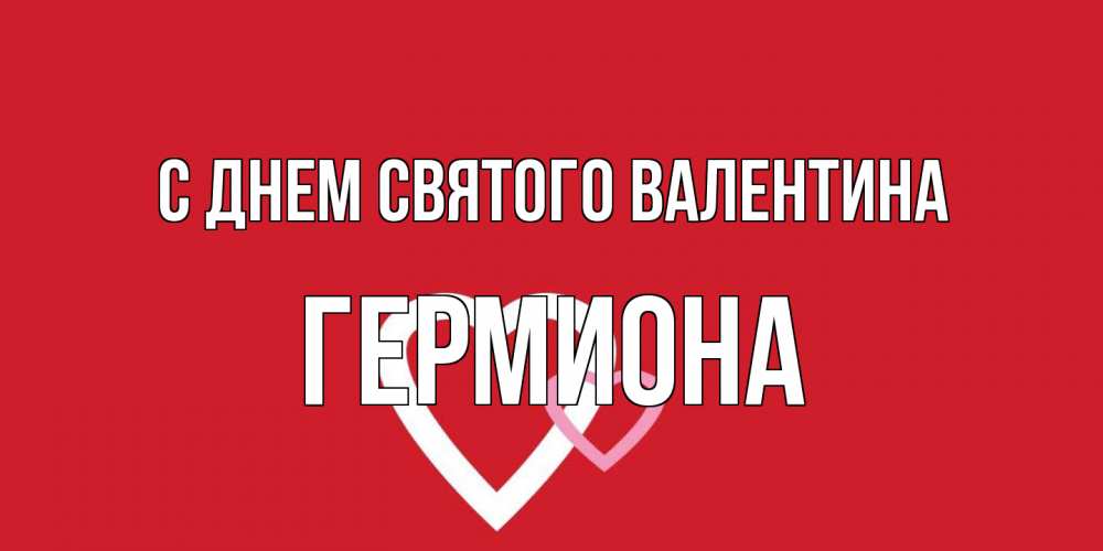 Открытка на каждый день с именем, Гермиона С днем Святого Валентина Красненькая валентинка для влюбленных Прикольная открытка с пожеланием онлайн скачать бесплатно 