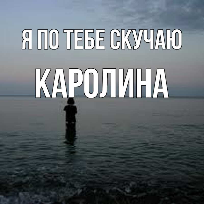 Картинка Я по тебе скучаю, Каролина