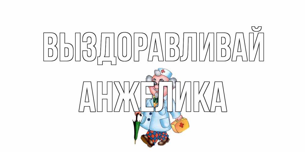 Открытка на каждый день с именем, Анжелика Выздоравливай не болей Прикольная открытка с пожеланием онлайн скачать бесплатно 