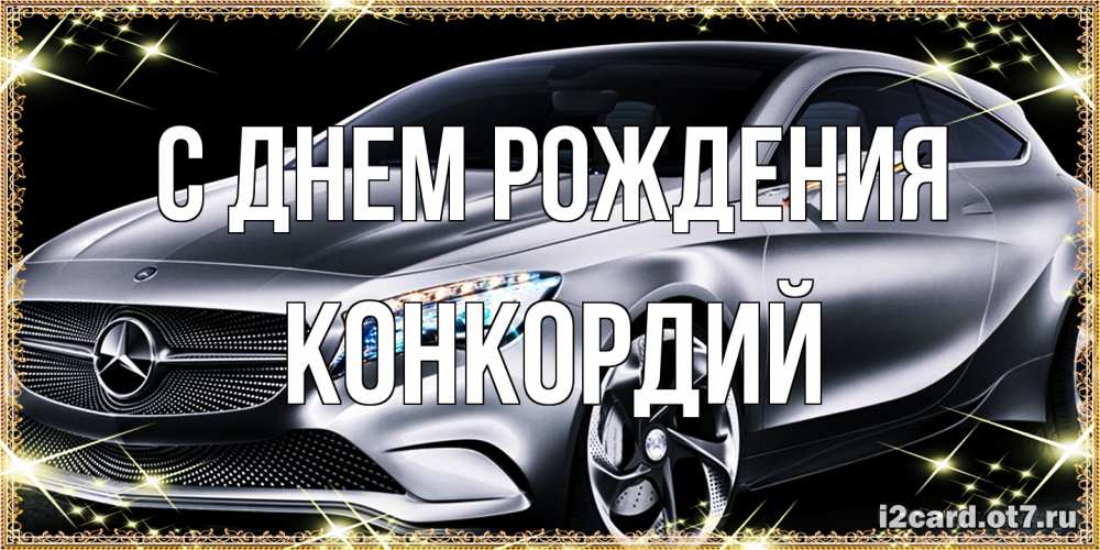 Открытка на каждый день с именем, Конкордий С днем рождения машина мерседес супер класс Прикольная открытка с пожеланием онлайн скачать бесплатно 